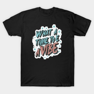 What a time to be a vibe T-Shirt